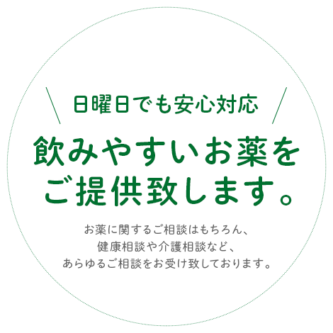 日曜日でも安心対応　飲みやすいお薬を ご提供致します。